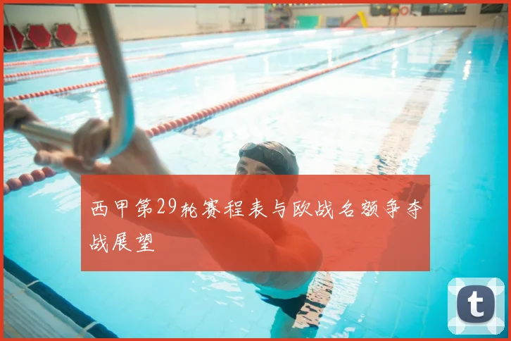 西甲第29轮赛程表与欧战名额争夺战展望